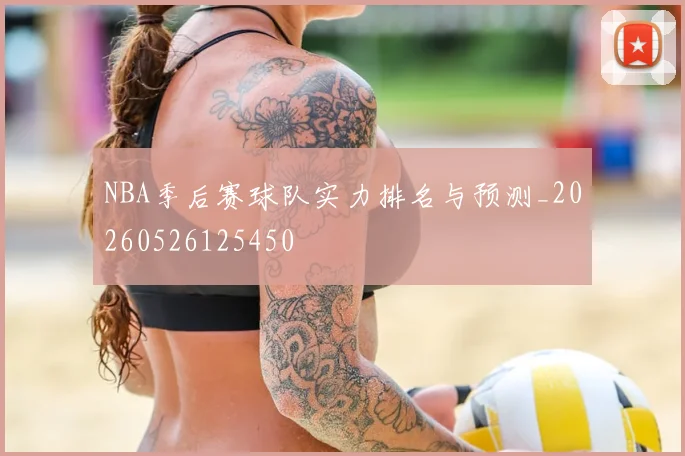 NBA季后赛球队实力排名与预测_20260526125450