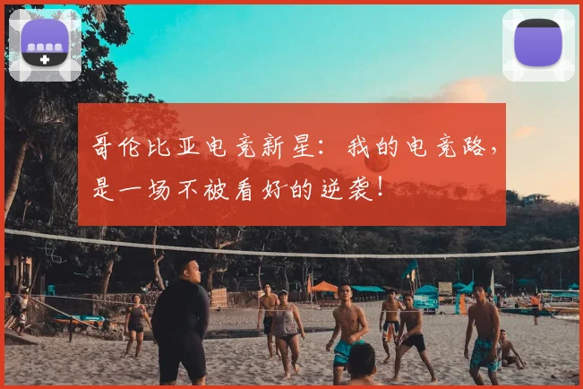 哥伦比亚电竞新星：我的电竞路，是一场不被看好的逆袭！